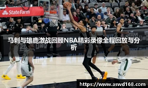 马刺与雄鹿激战回顾NBA精彩录像全程回放与分析